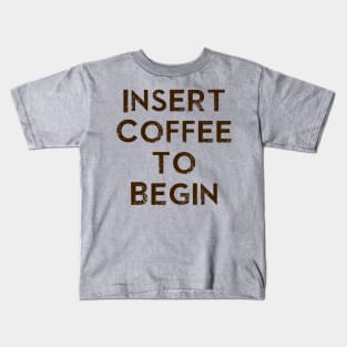 Insert Coffee to Begin Kids T-Shirt